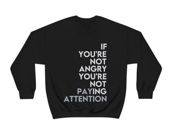If you're not angry you're not paying attention sweatshirt, Social Justice shirt, Women's Rights, Black Lives Matter, Human Rights, Protest
