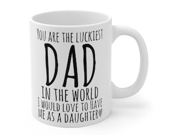 Funny Dad Fathers Day Mug, Dad mug, funny mug daughter, Mug for Dad, dad mug from daughter, luckiest dad would love to have me as a daughter