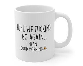 Here we fucking go again I mean good morning mug, gag gift, funny coffee mug, adult humor mug, sarcastic gift, sarcasm mug, gag mug for her