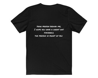 Dear person behind me shirt, have a great day, positive vibes shirt, friendly greeting tshirt, funny gift for her, funny gift for him, humor