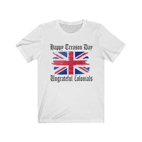 Happy Treason Day British 4th Of July T-Shirt Happy Treason Day British 4th Of July T-Shirt