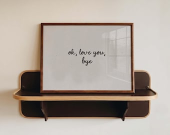 Ok Love You Bye Print: Neutral Wall Art (Printed and Shipped)