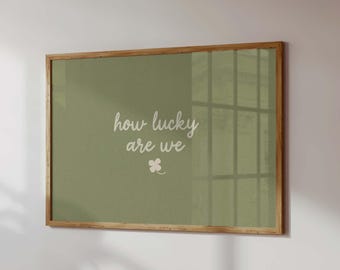How Lucky Are We Print: St Patricks Day Green Decor (Printed and Shipped)