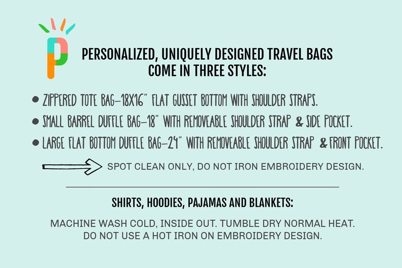 May include: A light blue background with a colorful letter "P" and text that reads "Personalized, uniquely designed travel bags come in three styles:"  The text lists three different travel bags with their sizes and features. The text also includes care instructions for the bags and for shirts, hoodies, pajamas, and blankets. The care instructions include washing, drying, and ironing instructions.