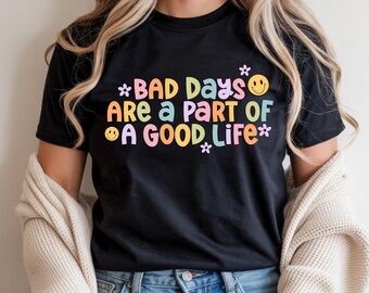 Mental Health Shirt | Positive Affirmation Tee | Self Care Reminder Shirt | Bad Days Are Part of a Good Life Tee
