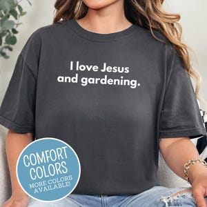 I Love Jesus and Gardening Comfort Colors Shirt - Christian Garden Tee - Plant Lover Gift - Botanical Shirt