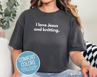 I Love Jesus and Knitting Comfort Colors Shirt - Faith and Fiber Arts Tee - Christian Knitting Gift - Yarn Crafter Shirt