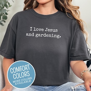 I Love Jesus and Gardening Comfort Colors Shirt - Gardening Shirt for Women - Christian Gardener Tee - Gift for Her
