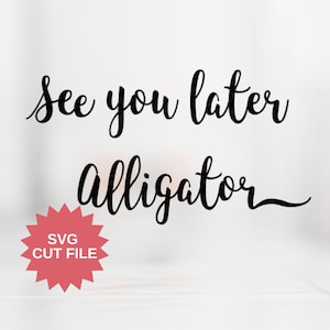 May include: Black and white SVG cut file with the text "See you later alligator" in a cursive font.