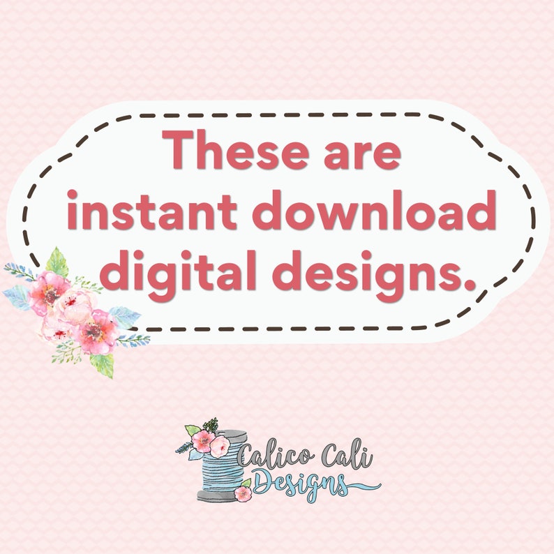 以下が含まれることがあります： 黒い点線の枠で囲まれた白い楕円形の中に、「These are instant download digital designs.」というテキストがあります。テキストはピンク色のフォントです。楕円形の下には、「Calico Cali Designs」というテキストが書かれたロゴがあります。ロゴは、糸巻きに花が乗っているスタイリッシュなイメージです。