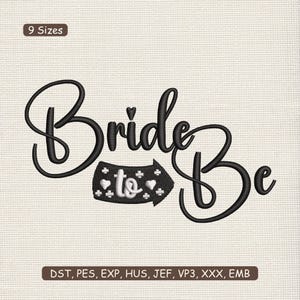 May include: Black embroidered text on a beige background reads "Bride to Be" with a heart above the "i". The word "to" is in a black arrow with white hearts and crosses. The image also includes "9 Sizes" and file type information.
