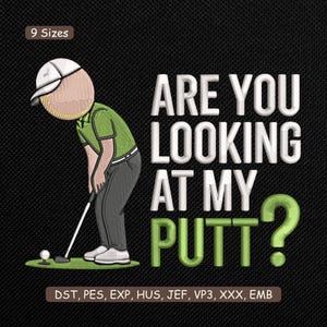 May include: Embroidered design featuring a cartoon golfer in a green shirt and gray pants, poised to putt. The text "ARE YOU LOOKING AT MY PUTT?" is in white and green. The design is on a black background. Includes "9 Sizes" and file type abbreviations.