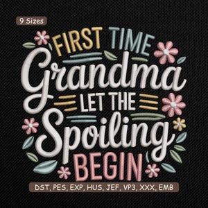 May include: Embroidered design on a black background with the text "FIRST TIME Grandma LET THE Spoiling BEGIN". The design includes floral accents in pink, yellow, and green. The text is in white, yellow, and pink.