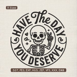 May include: Black and white embroidered design featuring a skeleton giving a peace sign. The text reads "HAVE The DAY YOU DESERVE" in a circular pattern. Includes file formats and size options.