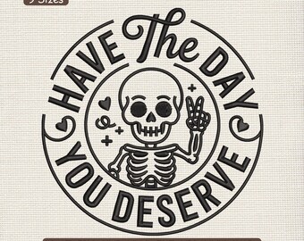 Skeleton Motivation Quote Embroidery Design, Have The Day You Deserve Machine Embroidery File – DST PES JEF, 9 Sizes