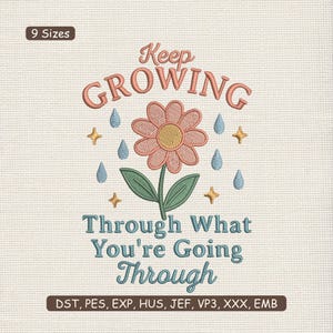May include: Embroidered design with the words "Keep Growing Through What You're Going Through" above a flower with raindrops and stars. The design is in shades of peach, green, blue, and gold on a cream background. The design is available in 9 sizes.