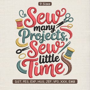 May include: An embroidered design with the text "Sew many Projects, Sew little Time" in red and teal. The design includes spools of thread, scissors, and a needle. The text "9 Sizes" is at the top, and file types are listed at the bottom.