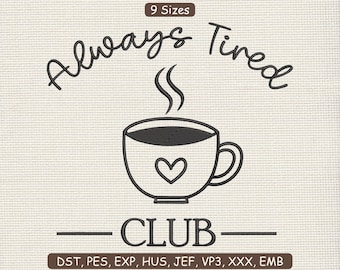 Always Tired Club Embroidery Design | Funny Coffee lover Embroidery Design File | Trendy Coffee Saying Embroidery File DST PES 9 Sizes