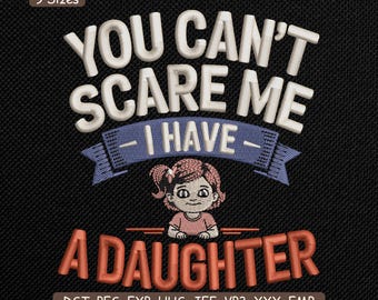 You Can’t Scare Me I Have A Daughter Embroidery Design, Father Daughter Humor Machine Embroidery Pattern – DST PES JEF, 9 Sizes