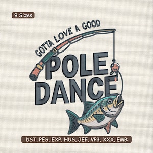 May include: Embroidered design featuring a fishing rod and a fish with the words "GOTTA LOVE A GOOD POLE DANCE." The design includes a fishing rod with orange, green, and blue accents, a dark gray font, and a fish with blue, green, and yellow scales.