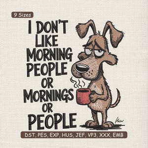 May include: Embroidered design of a cartoon dog with a tired expression, holding a red mug. The text reads "I DON'T LIKE MORNING PEOPLE OR MORNINGS OR PEOPLE." Includes embroidery file formats.