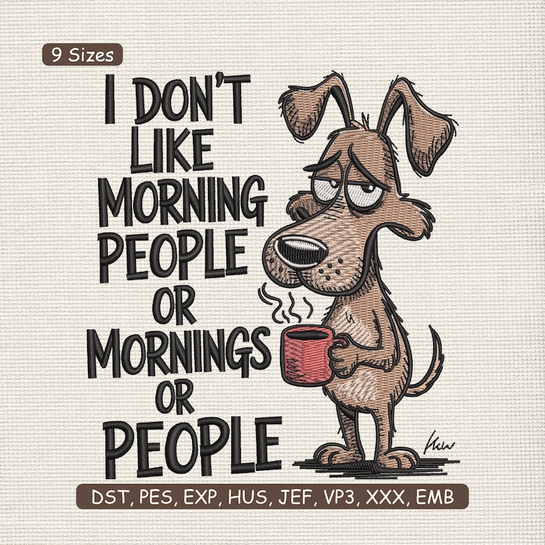 May include: Embroidered design featuring a cartoon dog with a weary expression, holding a red mug. The text reads "I DON'T LIKE MORNING PEOPLE OR MORNINGS OR PEOPLE." Includes embroidery file formats.