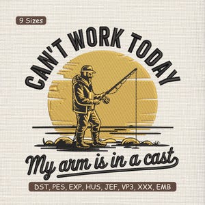 May include: Embroidered design featuring a fisherman with a fishing rod, set against a yellow sun. The text reads "CAN'T WORK TODAY, My arm is in a cast." Includes file formats: DST, PES, EXP, HUS, JEF, VP3, XXX, EMB. Available in 9 sizes.