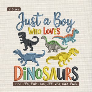 May include: Embroidered design featuring the text "Just a Boy Who Loves Dinosaurs" with various dinosaur illustrations in black, green, blue, yellow, and orange. The design includes the text "9 Sizes" and file type abbreviations.