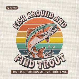 May include: Embroidered design of a leaping trout with the text "FISH AROUND AND FIND TROUT" set against a sunset. Includes "9 Sizes" and file type abbreviations.