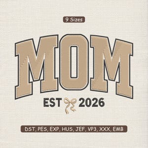 May include: A tan embroidered design featuring the word "MOM" in a collegiate font, outlined in black. Below, "EST 2026" is displayed with a bow. The image also includes "9 Sizes" and various file formats.