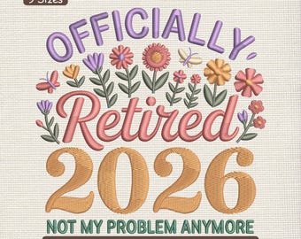 Officially Retired 2026 Embroidery Design, Funny Retirement Quote Floral Machine Embroidery Pattern – DST PES JEF, 9 Sizes