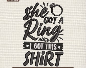 She Got A Ring I Got This Shirt Embroidery Design, Funny Wedding Quote Machine Embroidery File – DST PES JEF, 9 Sizes