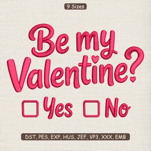 May include: A pink embroidered design with the text "Be my Valentine?" and options for "Yes" and "No". The design includes hearts and is set against a textured background. The image also includes the text "9 Sizes".