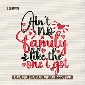 May include: An embroidered design with the phrase "Ain't no family like the one I got" in black and red script, adorned with heart accents. The design is available in 9 sizes and various embroidery formats.