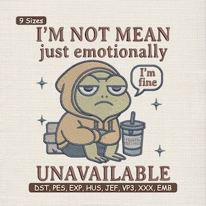 Peut inclure: Motif brodé d'une grenouille bougonne portant un sweat à capuche, avec le texte "I'M NOT MEAN just emotionally UNAVAILABLE." Une bulle de dialogue dit "I'm fine." Formats de fichiers inclus.