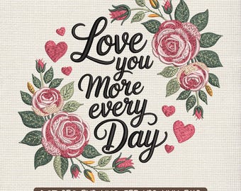 Floral Quote Embroidery Design, Love You More Every Day Roses Embroidery Art – PES JEF EXP, 9 Sizes