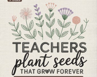 May include: Embroidered design featuring colorful flowers and the text "TEACHERS plant seeds THAT GROW FOREVER." The design includes various flower types in shades of pink, purple, and orange, with green leaves. The text is in black, with the words "plant seeds" in a cursive font.