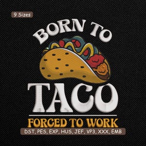 May include: Black fabric with a colorful embroidered taco design. The text reads "BORN TO TACO FORCED TO WORK" in white and gold. The design includes the text "9 Sizes" and embroidery file formats.