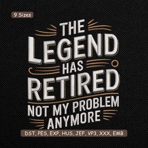 Könnte beinhalten: Gesticktes Design auf schwarzem Stoff mit der Aufschrift "THE LEGEND HAS RETIRED NOT MY PROBLEM ANYMORE". Der Text ist weiß mit goldener Umrandung. Das Bild enthält auch den Text "9 Sizes" und Stickdateiformate.