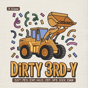 May include: An embroidered design featuring a yellow front-end loader with a raised bucket, blue windows, and black tires. The text "DIRTY 3RD-Y" is in gold, with colorful confetti. The design is available in 9 sizes.