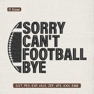May include: Black text on a beige background reads "SORRY CAN'T FOOTBALL BYE" next to a black and white football graphic. The text is in a bold, sans-serif font. The words "9 Sizes" are in a small brown box.