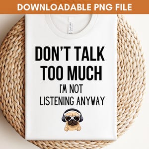 Funny Sarcastic PNG | Don’t Talk Too Much I&#39;m Not Listening | Sublimation Design for Shirt Mug | Printable Sassy Quote File