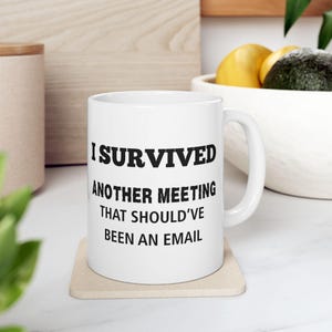 I Survived Another Meeting Funny Ceramic Mug, Office Humor, Coffee Cup, Gift for Coworkers, Work Motivation, 11oz, 15oz