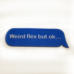 May include: Blue and white text message bubble with the text "Weird flex but ok..."