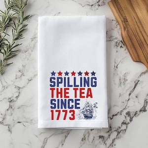 Patriotic Tea Towels, Patriotic Kitchen Decor, Spilling the Tea Since 1773, 4th of July Kitchen, 4th of July Tea Towel