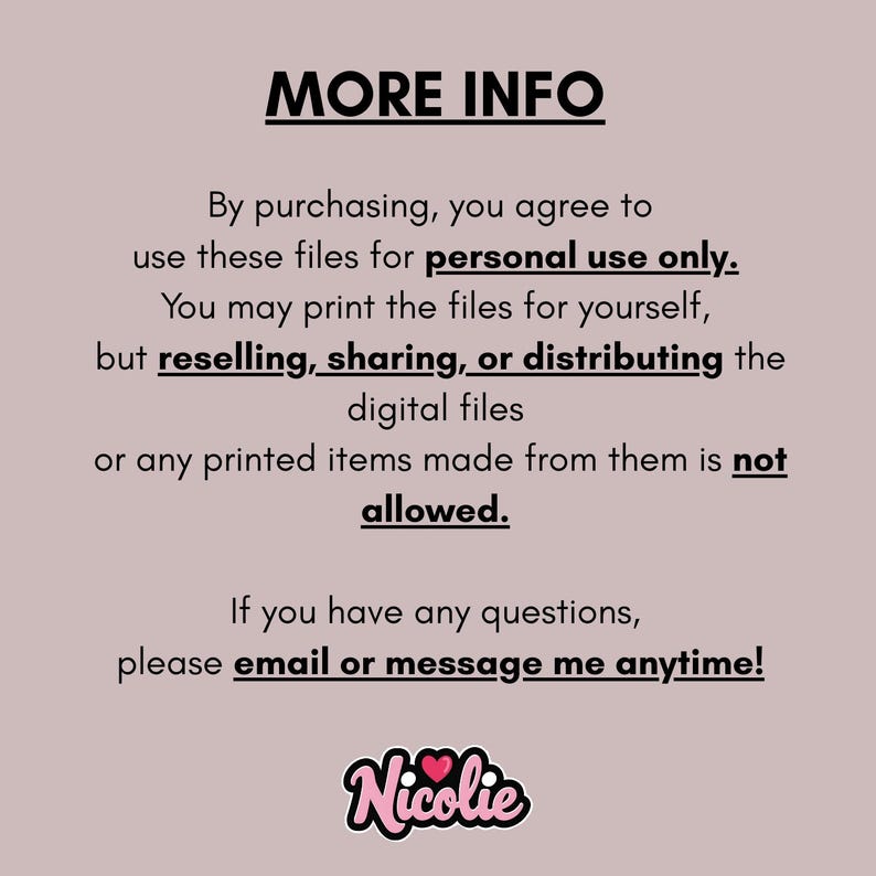 May include: A light pink graphic with the text "MORE INFO" at the top. The text explains the terms of use for digital files, including personal use only, and contact information. The image includes a logo with the name "Nicolie".