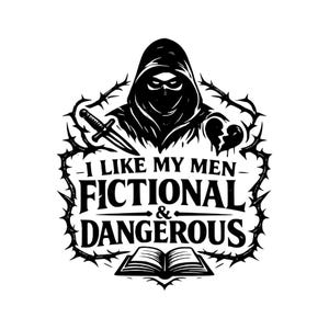 May include: Black and white graphic design featuring a hooded figure, a dagger, a broken heart, and an open book. The text reads "I LIKE MY MEN FICTIONAL & DANGEROUS."