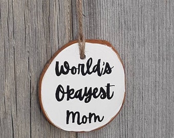 World's Okayest Mom | Wood Slice Ornament | Funny Ornament | Gift for Mom | Farmhouse Christmas | Rustic | Black and White Farmhouse | Cedar