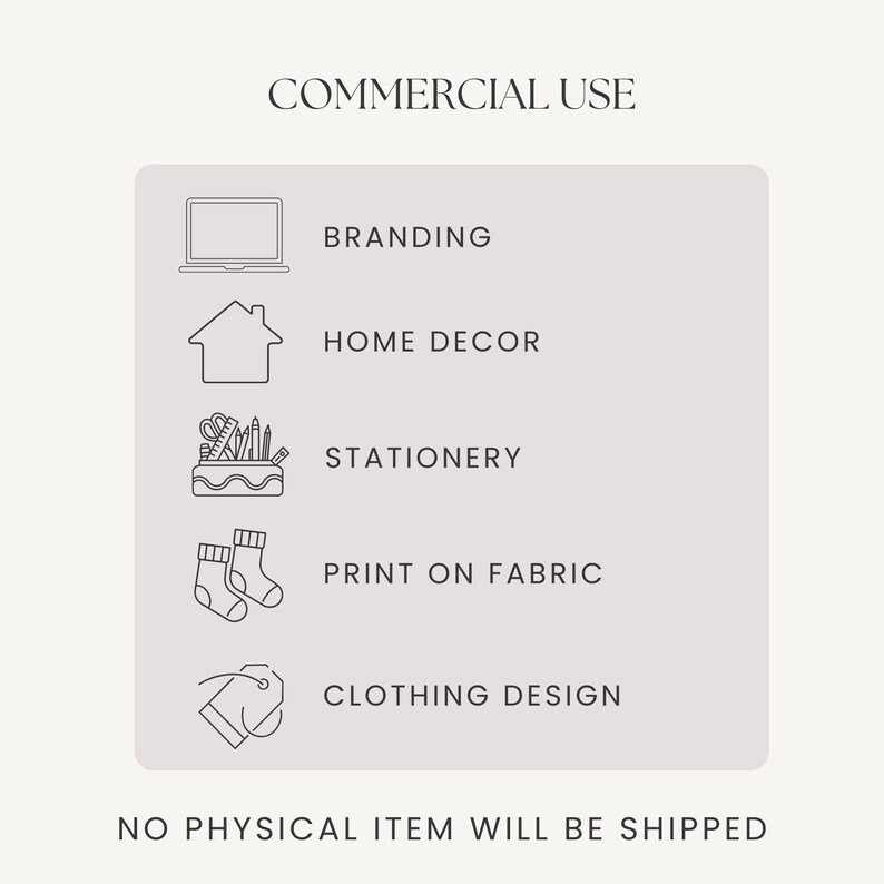May include: A graphic showing different ways to use a digital design, including branding, home decor, stationery, printing on fabric, and clothing design. The text "COMMERCIAL USE" and "NO PHYSICAL ITEM WILL BE SHIPPED" is also included.
