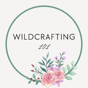 May include: A green circle with the text "WILDCRAFTING 101" in black. The circle is surrounded by a floral border with pink roses, purple flowers, and green leaves.